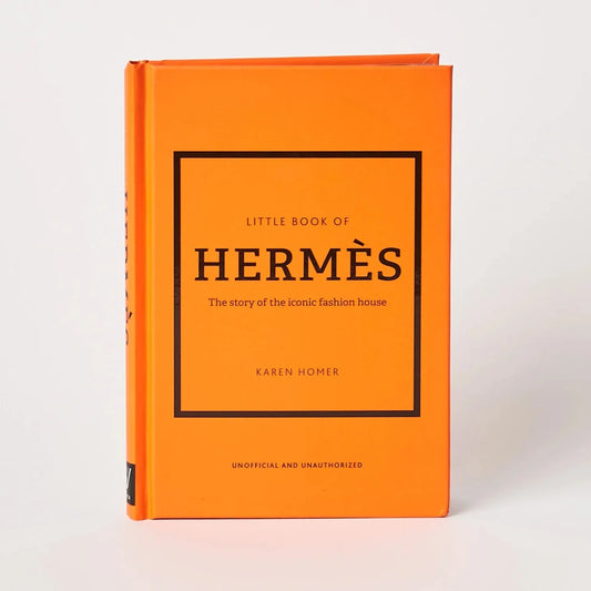The Little Book of Hermes: The Story of the Iconic Fashion House by Karen Homer